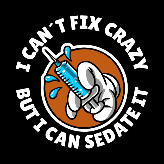 I can´t fix crazy but I can sedate it by Avetinthemaking