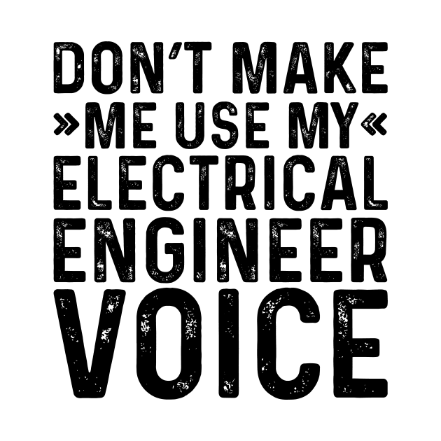 Don't Make Me Use My Electrical Engineer Voice by Saimarts