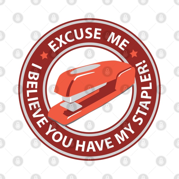 Excuse Me I Believe You Have My Stapler! by DetourShirts