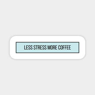 Less Stress More Coffee - Coffee Quotes Magnet