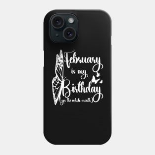 Funny February Is My Birthday Yes The Whole Month Birthday Phone Case