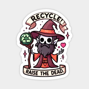 Recycle! Raise the dead. Magnet