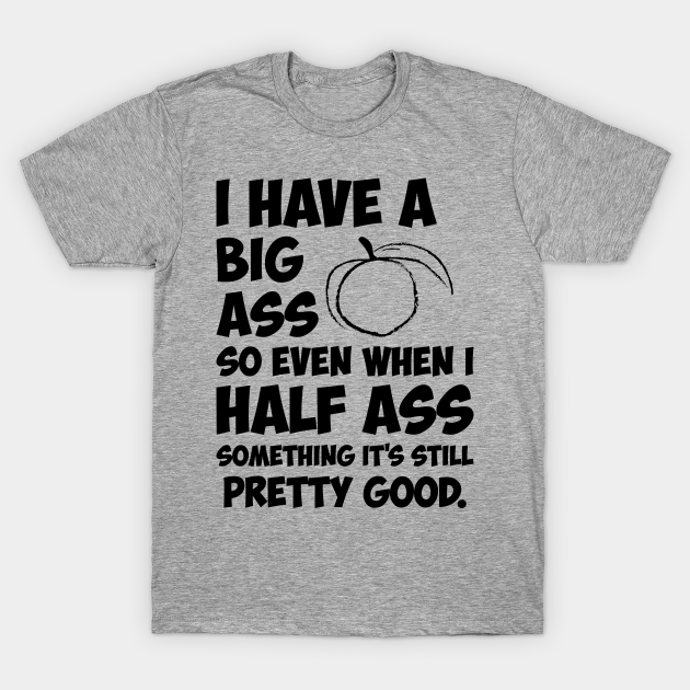 Download Big Ass So Even When I Half Ass | Funny T Shirts Sayings ...