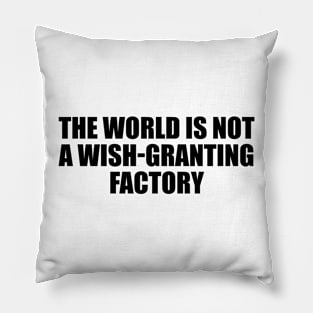 The world is not a wish-granting factory Pillow