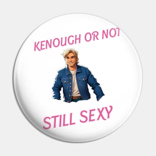 Kenough or not still sexy Pin