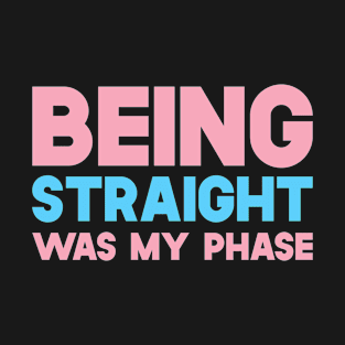 Being Straight Was My Phase T-Shirt