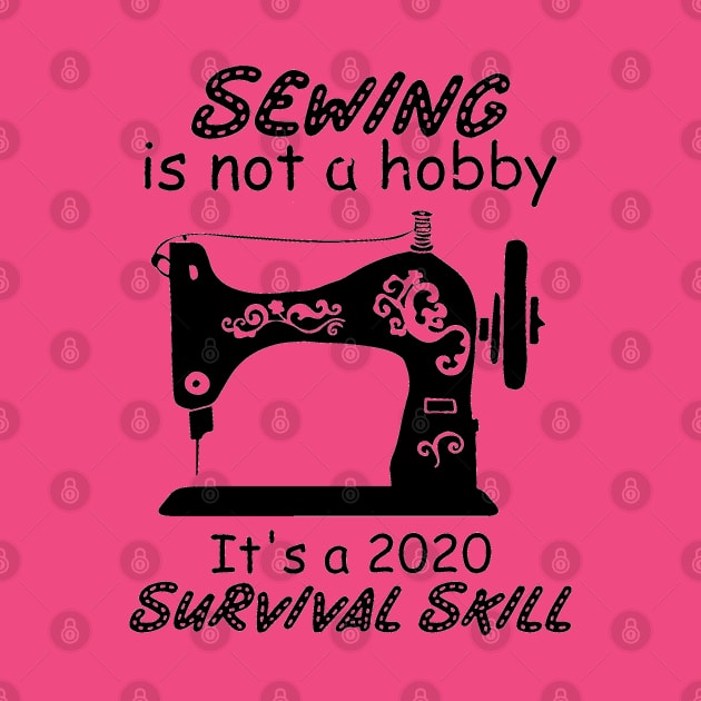 Sewing Is Not My Hobby It's A 2020 Survival Skill by florya