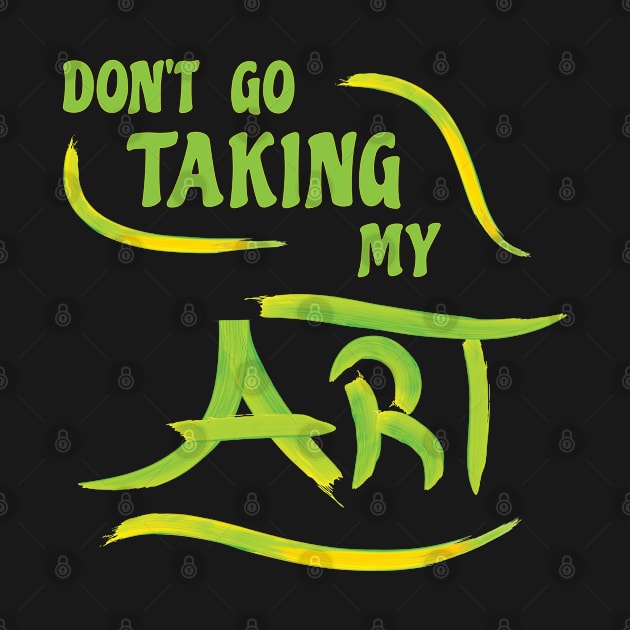 Fun Don't Go Taking My Art Melody Pun Slogan by Harlake