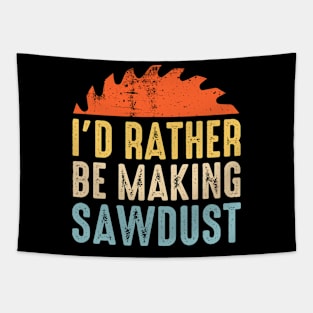 I'd Rather Be Making Sawdust Funny Carpenter Tapestry