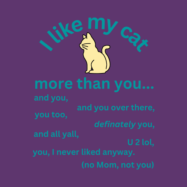 I like my cat more than you - cat lovers by Acutechickendesign