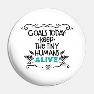 Goals for today: Keep Tiny Humans Alive//quote for moms and kids,parents Pin