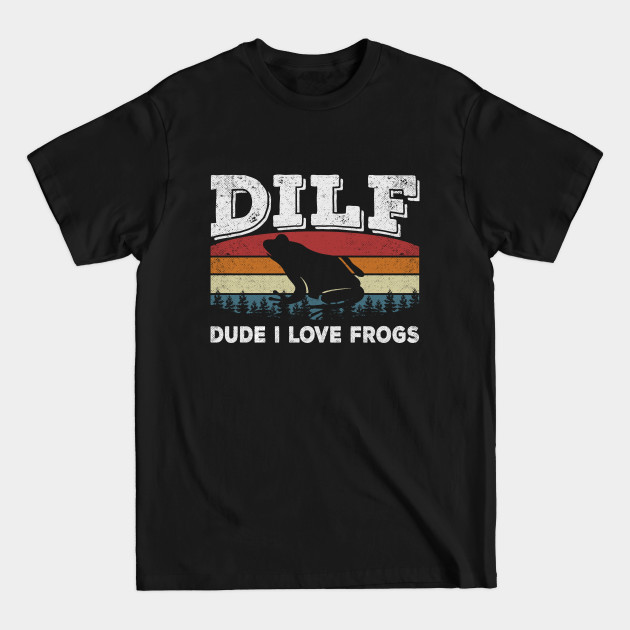 Discover DILF-Dude I Love Frogs Funny Saying Frog Amphibian Lovers - Dilf - T-Shirt