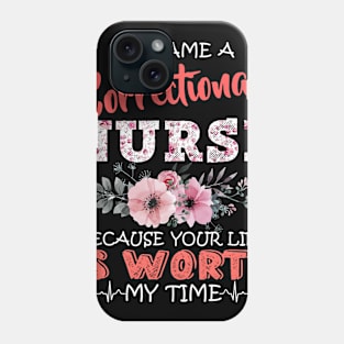 Correctional Nurse Because Your Life Is Worth My Time Floral Phone Case