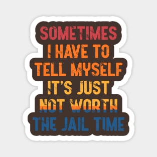 Sometimes i have to tell myself it's just not worth the jail time, Vintage Magnet