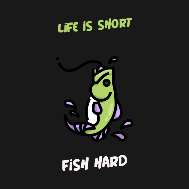 Life is Short, Fish Hard Fishing by FunTeeGraphics