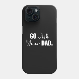 Go Ask Your Dad Phone Case