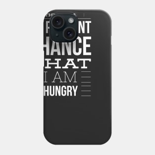 There is a 99 percent chance that I am hungry Phone Case