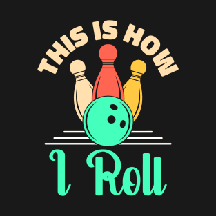 This is how I roll Bowling T-Shirt