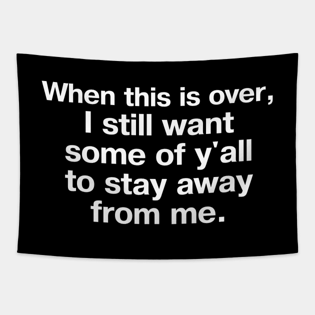 "When this is over, I still want some of y'all to stay away from me" in plain white letters – maybe I'm an introvert, maybe you're the problem Tapestry by TheBestWords