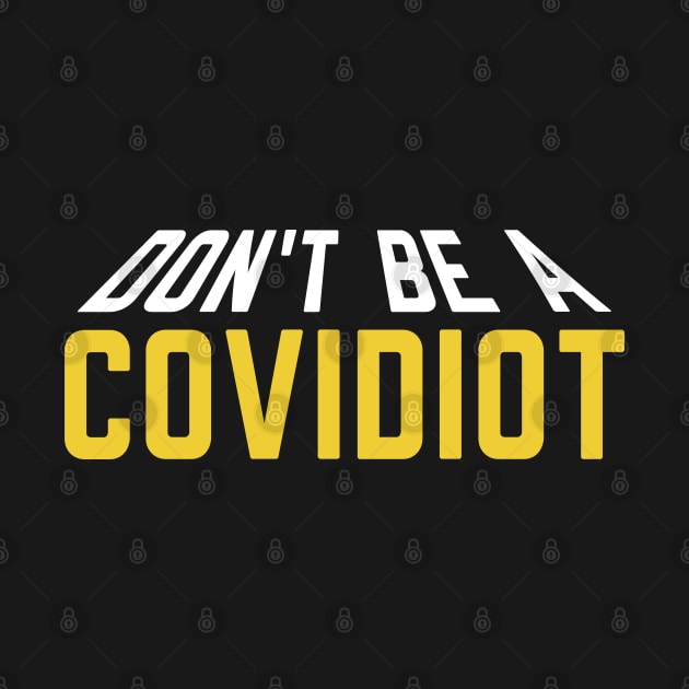 Don't Be A Covidiot by designnas2