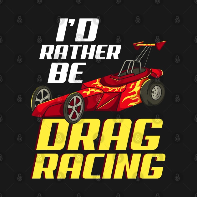 DRAG RACING: I'd Rather Be Drag Racing Gift by woormle