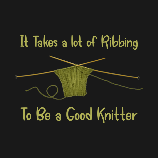 It Takes a Lot of Ribbing to be a Good Knitter by numpdog