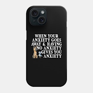 When Your Anxiety Goes Away and Having No Anxiety Gives You Anxiety Phone Case