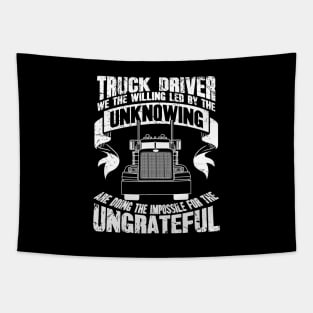 Truck driver we the willing led by the unknowing are doing the impossible for the ungrateful Tapestry