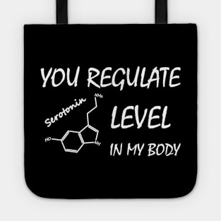 You Regulate Serotonin Level in my Body Tote