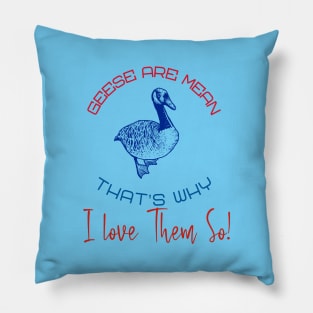 Geese Are Mean  -- That's Why I Love Them So! Pillow