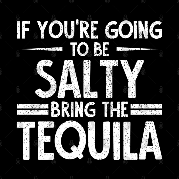 If You're Going To Be Salty Bring The Tequila Funny quote gift idea ...
