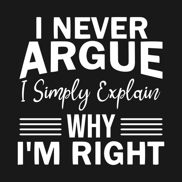 "I never argue I simply explain why I'm right" by JodyzDesigns