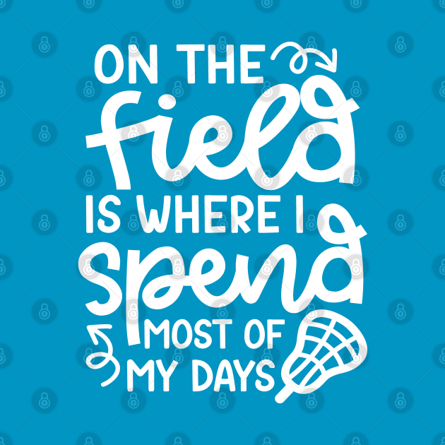 On The Field Is Where I Spend Most Of My Days Lacrosse Player Cute Funny by GlimmerDesigns