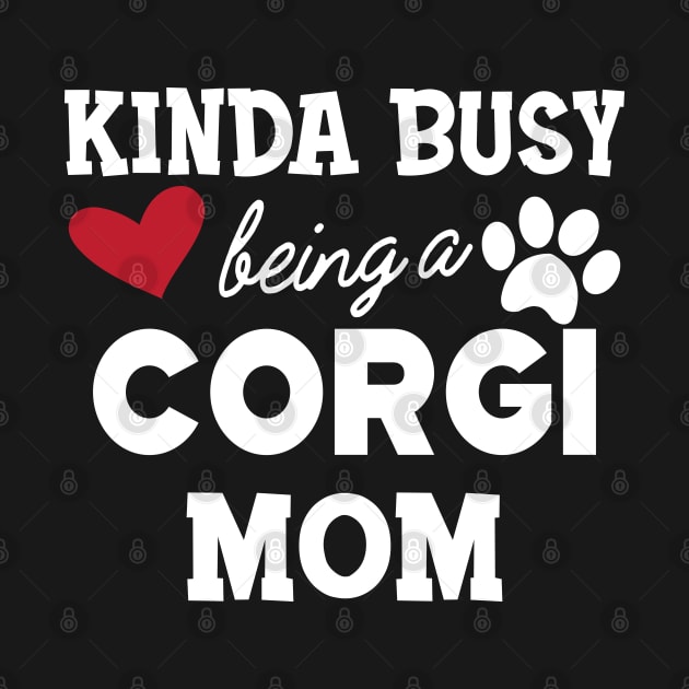 Corgi Dog - Kinda busy being a corgi mom by KC Happy Shop