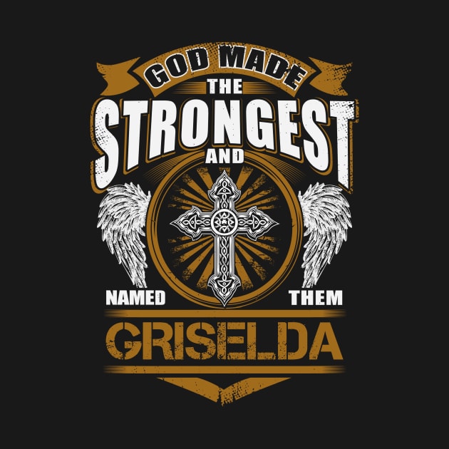 Griselda Name T Shirt - God Found Strongest And Named Them Griselda Gift Item by reelingduvet