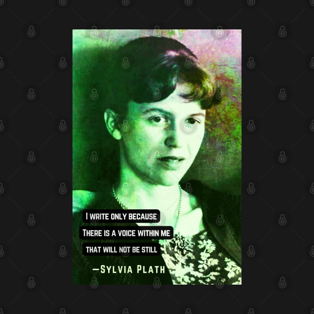 Sylvia Plath portrait and quote: I write only because There is a voice within me That will not be still by artbleed