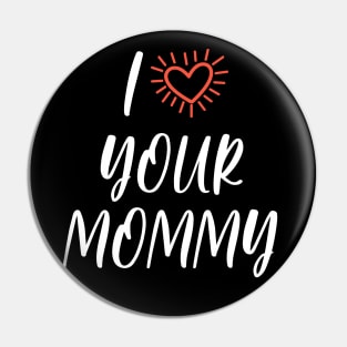 I LOVE YOUR MOMMY - white Pin