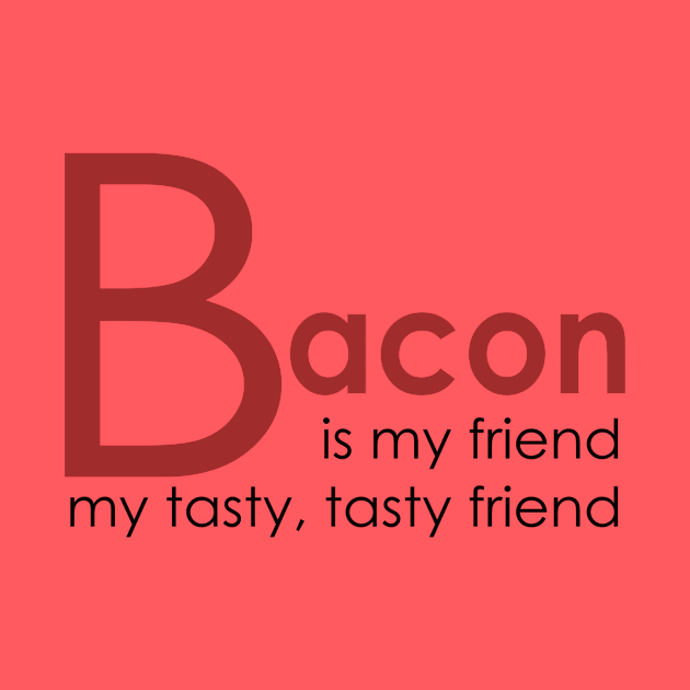 Bacon is my Friend by AlondraHanley