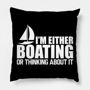 Boat - I'm either boating or thinking about it W Pillow