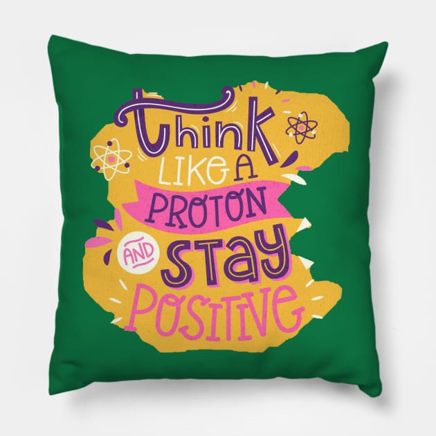 Think Like A proton And Stay Positive Pillow by Mako Design 