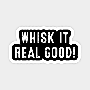 Whisk It Real Good Magnet