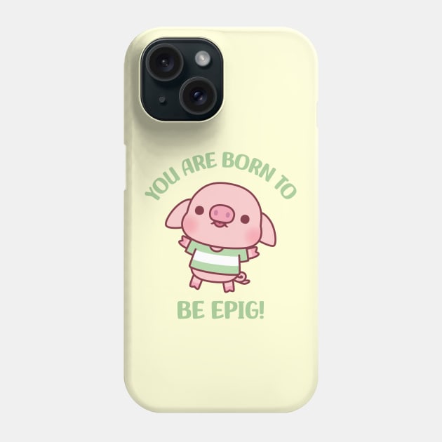 Cute Little Pig Born To Be Epig Motivational Pun Phone Case by rustydoodle