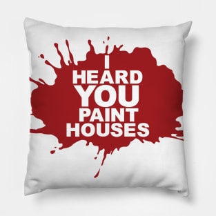 I Heard You Paint Houses Pillow