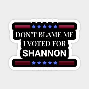 Don't Blame Me I Voted For Shannon Magnet