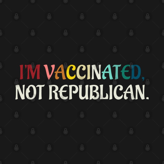 I'm Vaccinated Not Republican by Doc Maya