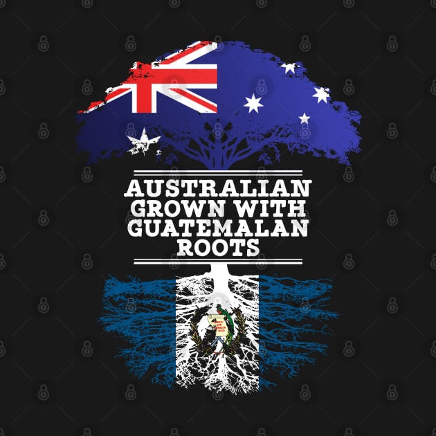 Australian Grown With Guatemalan Roots - Gift for Guatemalan With Roots From Guatemala by Country Flags