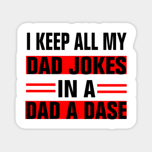 I KEEP ALL MY DAD JOKES IN A DAD A DASE Magnet