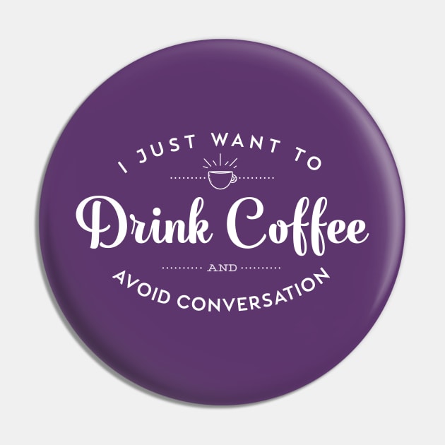 I Just Want to Drink Coffee and Avoid Conversation Pin by KellyDesignCompany