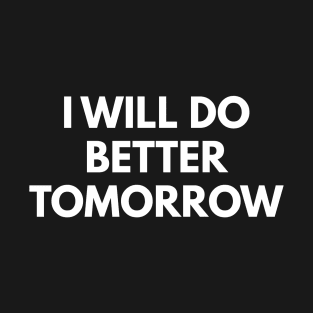 I Will Do Better Tomorrow T-Shirt