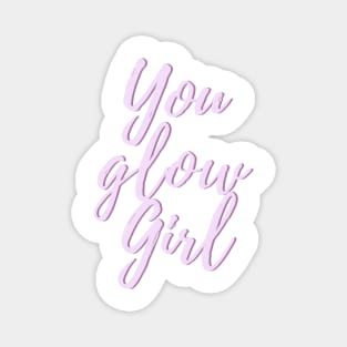 You Glow Girl - Life Quotes Magnet